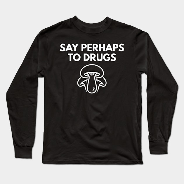 Say Perhaps To Drugs Long Sleeve T-Shirt by BloodLine